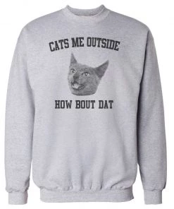 Arm The Animals Cat Designs Unisex | Cats Me Outside How Bout Dat | Crewneck Sweatshirt