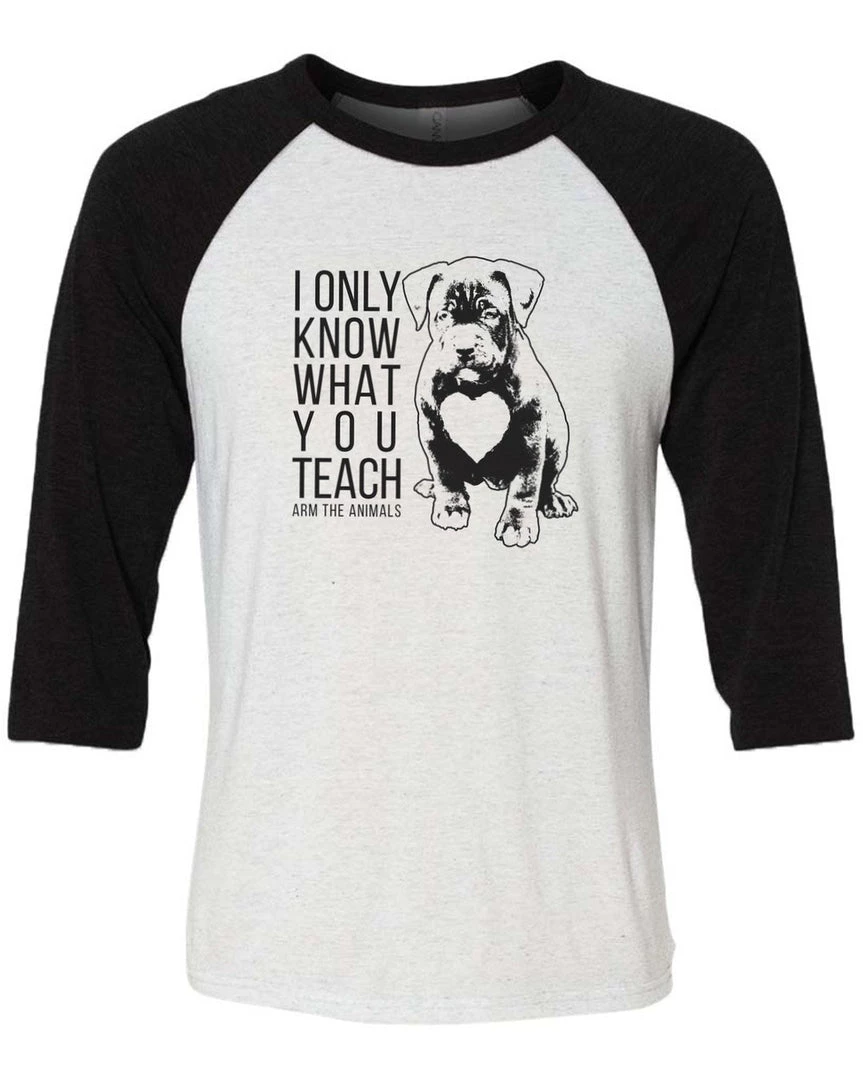 Arm The Animals Unisex | What You Teach Pittie | 3/4 Sleeve Raglan